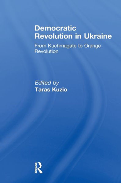 Democratic Revolution in Ukraine: From Kuchmagate to Orange Revolution