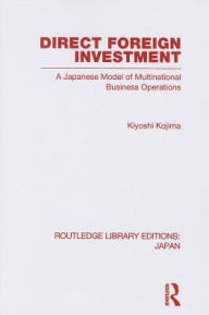 Title: Direct Foreign Investment: A Japanese Model of Multi-National Business Operations, Author: Kyoshi Kojima