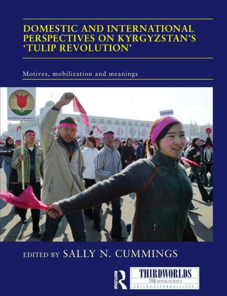 Domestic and International Perspectives on Kyrgyzstan's 'Tulip Revolution': Motives, Mobilization Meanings