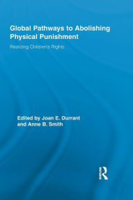Title: Global Pathways to Abolishing Physical Punishment: Realizing Children's Rights, Author: Joan E. Durrant