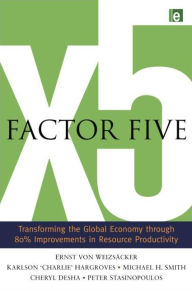 Title: Factor Five: Transforming the Global Economy through 80% Improvements in Resource Productivity / Edition 1, Author: Ernst Ulrich von Weizsacker