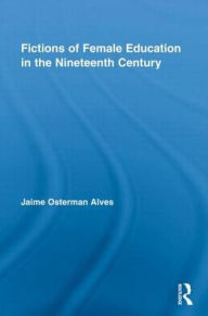 Title: Fictions of Female Education in the Nineteenth Century, Author: Jaime Osterman Alves