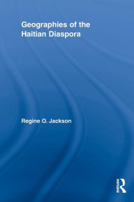 Title: Geographies of the Haitian Diaspora, Author: Regine O. Jackson