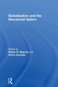 Title: Globalization and the Decolonial Option / Edition 1, Author: Walter D. Mignolo