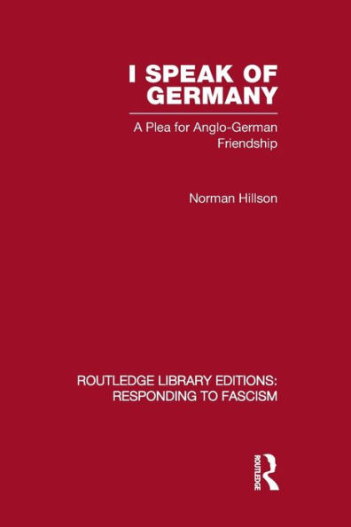 I Speak of Germany (RLE Responding to Fascism): A plea for Anglo-German friendship