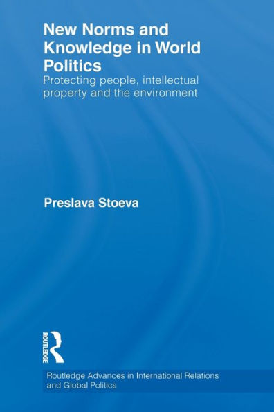 New Norms and Knowledge World Politics: Protecting people, intellectual property the environment