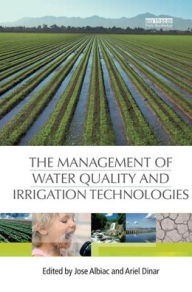 Title: The Management of Water Quality and Irrigation Technologies, Author: Jose Albiac