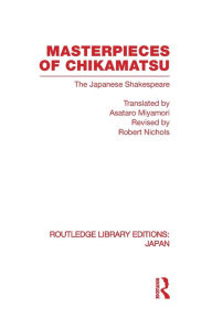 Title: Masterpieces of Chikamatsu: The Japanese Shakespeare, Author: Robert Nichols