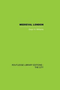 Title: Medieval London, Author: Gwyn A. Williams