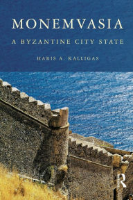 Title: Monemvasia: A Byzantine City State, Author: Haris A. Kalligas