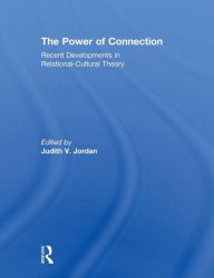 Title: The Power of Connection: Recent Developments in Relational-Cultural Theory / Edition 1, Author: Judith Jordan