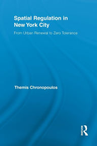 Title: Spatial Regulation in New York City: From Urban Renewal to Zero Tolerance / Edition 1, Author: Themis Chronopoulos