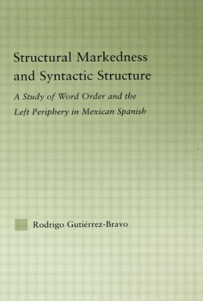 Structural Markedness and Syntactic Structure: A Study of Word Order the Left Periphery Mexican Spanish