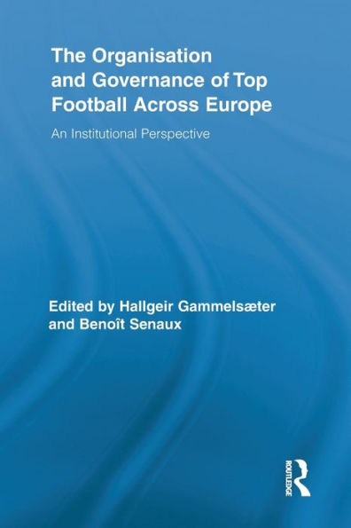 The Organisation and Governance of Top Football Across Europe: An Institutional Perspective / Edition 1