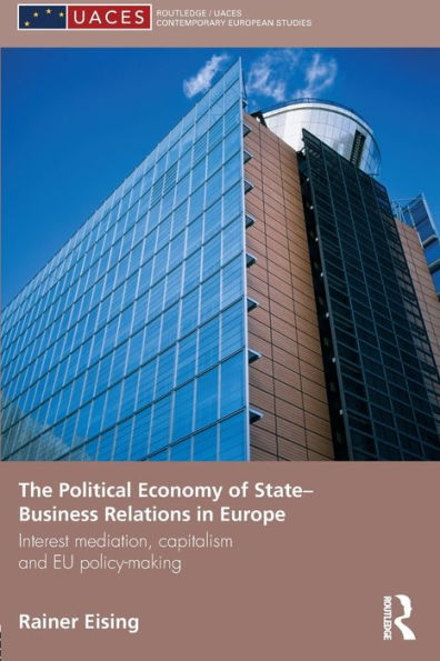 The Political Economy of State-Business Relations Europe: Interest Mediation, Capitalism and EU Policy Making