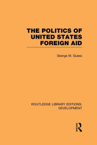 Title: The Politics of United States Foreign Aid, Author: George M. Guess