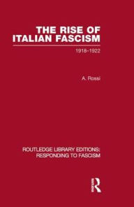 Title: The Rise of Italian Fascism (RLE Responding to Fascism): 1918-1922, Author: A Rossi