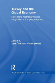 Title: Turkey and the Global Economy: Neo-Liberal Restructuring and Integration in the Post-Crisis Era, Author: Ziya Onis