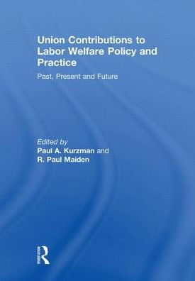 Union Contributions to Labor Welfare Policy and Practice: Past, Present Future