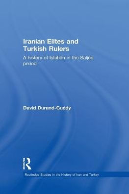 Iranian Elites and Turkish Rulers: A History of Isfahan in the Saljuq Period