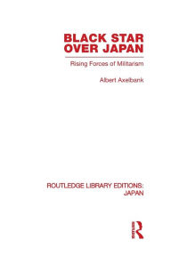 Title: Black Star Over Japan: Rising Forces of Militarism, Author: Albert Axelbank