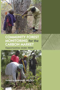 Title: Community Forest Monitoring for the Carbon Market: Opportunities Under REDD / Edition 1, Author: Margaret Skutsch