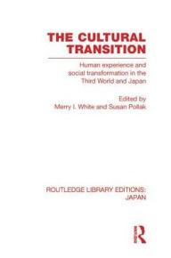 Title: The Cultural Transition: Human Experience and Social Transformation in the Third World and Japan, Author: Merry I White