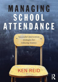 Title: Managing School Attendance: Successful intervention strategies for reducing truancy, Author: Ken Reid