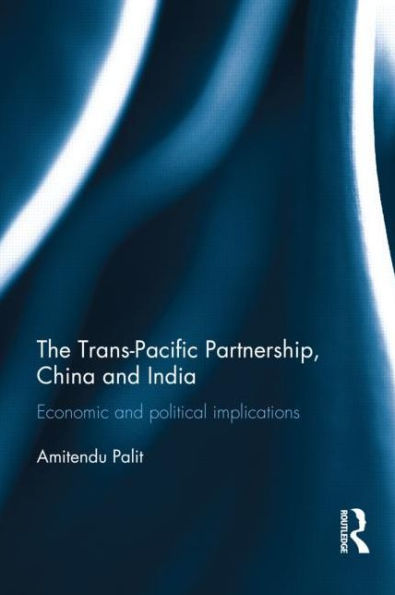 The Trans Pacific Partnership, China and India: Economic Political Implications