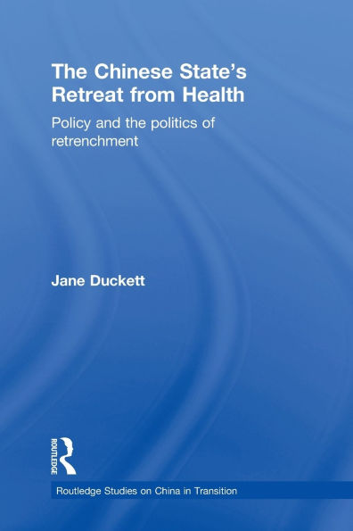 the Chinese State's Retreat from Health: Policy and Politics of Retrenchment