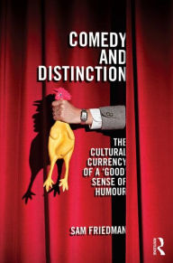 Title: Comedy and Distinction: The Cultural Currency of a 'Good' Sense of Humour, Author: Sam Friedman
