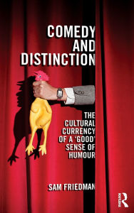 Title: Comedy and Distinction: The Cultural Currency of a 'Good' Sense of Humour, Author: Sam Friedman