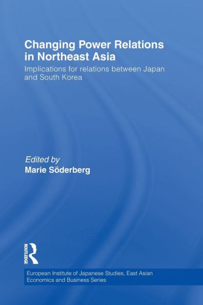 Changing Power Relations in Northeast Asia: Implications for Relations between Japan and South Korea / Edition 1