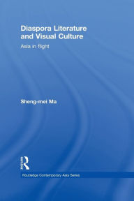 Title: Diaspora Literature and Visual Culture: Asia in Flight, Author: Sheng-mei Ma