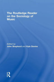 Title: The Routledge Reader on the Sociology of Music / Edition 1, Author: John Shepherd