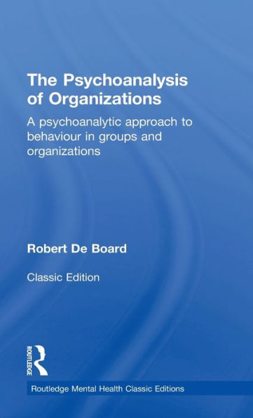 The Psychoanalysis of Organizations: A psychoanalytic approach to behaviour groups and organizations