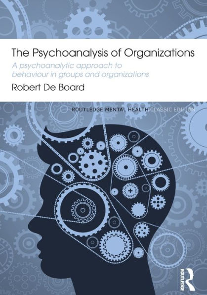 The Psychoanalysis of Organizations: A psychoanalytic approach to behaviour in groups and organizations / Edition 1