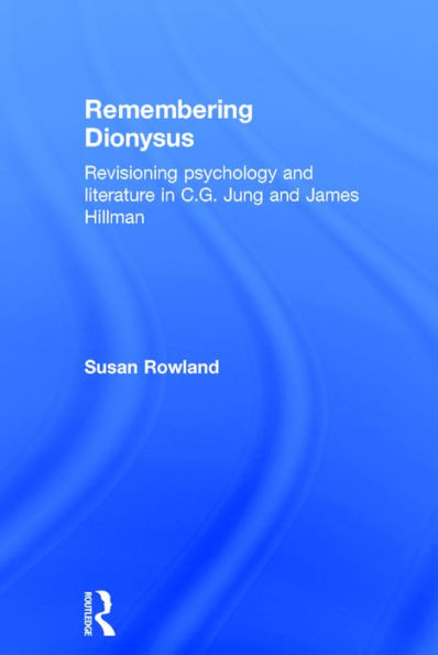 Remembering Dionysus: Revisioning psychology and literature C.G. Jung James Hillman