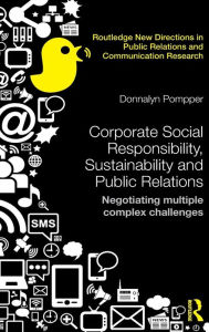 Title: Corporate Social Responsibility, Sustainability and Public Relations: Negotiating Multiple Complex Challenges / Edition 1, Author: Donnalyn Pompper