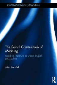 Title: The Social Construction of Meaning: Reading literature in urban English classrooms, Author: John Yandell