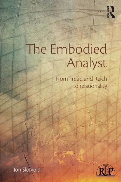 The Embodied Analyst: From Freud and Reich to relationality / Edition 1