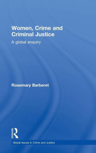 Title: Women, Crime and Criminal Justice: A Global Enquiry / Edition 1, Author: Rosemary Barberet