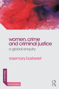 Title: Women, Crime and Criminal Justice: A Global Enquiry / Edition 1, Author: Rosemary Barberet