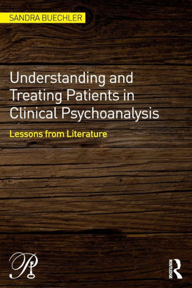 Understanding and Treating Patients in Clinical Psychoanalysis: Lessons from Literature / Edition 1