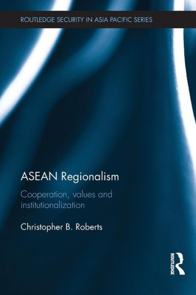 ASEAN Regionalism: Cooperation, Values and Institutionalisation
