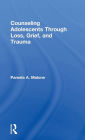 Counseling Adolescents Through Loss, Grief, and Trauma / Edition 1