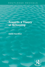 Title: Towards a Theory of Schooling (Routledge Revivals), Author: David Hamilton