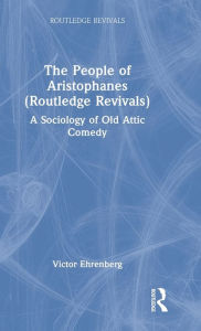 Title: The People of Aristophanes (Routledge Revivals): A Sociology of Old Attic Comedy, Author: Victor Ehrenberg