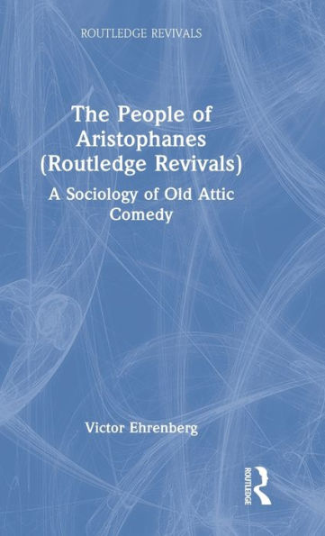 The People of Aristophanes (Routledge Revivals): A Sociology Old Attic Comedy