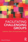 Facilitating Challenging Groups: Leaderless, Open, and Single-Session Groups / Edition 1